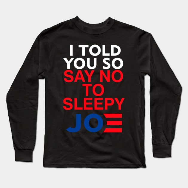 I told you so say no to sleepy Joe Anti-Biden Long Sleeve T-Shirt by saxsouth